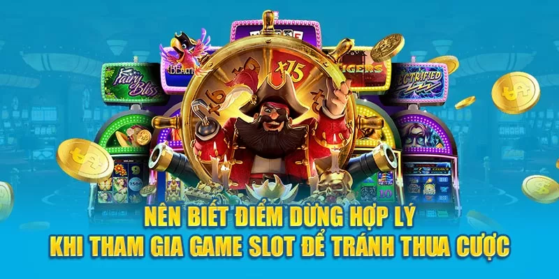 Nên biết điểm dừng hợp lý khi tham gia game slot để tránh thua cược