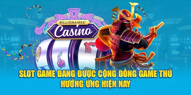 Slot game đang được cộng đồng game thủ hướng ứng hiện nay